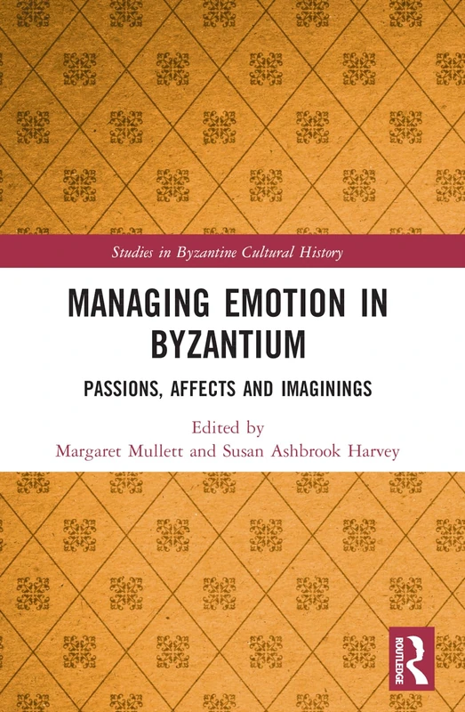 Managing Emotion in Byzantium: Passions, Affects and Imaginings (Studies in Byzantine Cultural History)