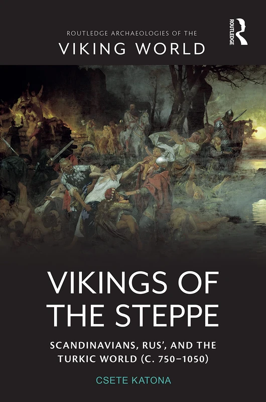 Vikings of the Steppe: Scandinavians, Rus’, and the Turkic World (c. 750–1050) (Routledge Archaeologies of the Viking World)