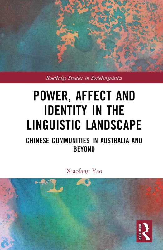 Power, Affect, and Identity in the Linguistic Landscape: Chinese Communities in Australia and Beyond (Routledge Studies in Sociolinguistics)