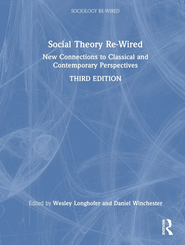 Social Theory Re-Wired: New Connections to Classical and Contemporary Perspectives (Sociology Re-Wired)