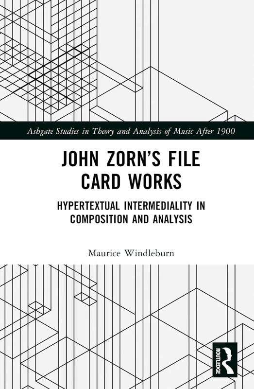 John Zorn’s File Card Works: Hypertextual Intermediality in Composition and Analysis (Ashgate Studies in Theory and Analysis of Music After 1900)