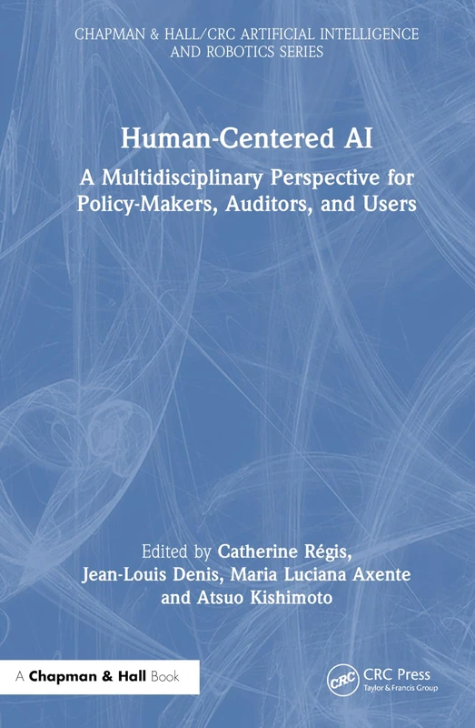 Human-Centered AI: A Multidisciplinary Perspective for Policy-Makers, Auditors, and Users (Chapman & Hall/CRC Artificial Intelligence and Robotics Series)