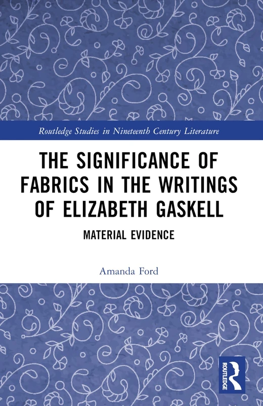 The Significance of Fabrics in the Writings of Elizabeth Gaskell: Material Evidence (Routledge Studies in Nineteenth Century Literature) - Image 1