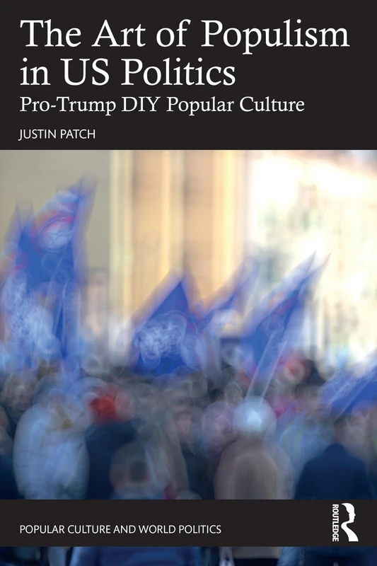 The Art of Populism in US Politics: Pro-Trump DIY Popular Culture (Popular Culture and World Politics) - Image 1