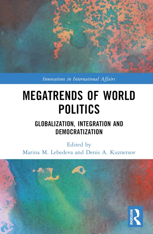 Megatrends of World Politics: Globalization, Integration and Democratization (Innovations in International Affairs)