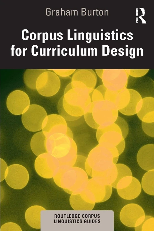 Corpus Linguistics for Curriculum Design (Routledge Corpus Linguistics Guides)