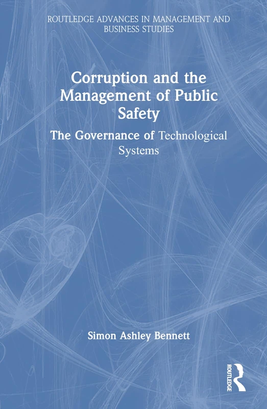 Corruption and the Management of Public Safety: The Governance of Technological Systems (Routledge Advances in Management and Business Studies)