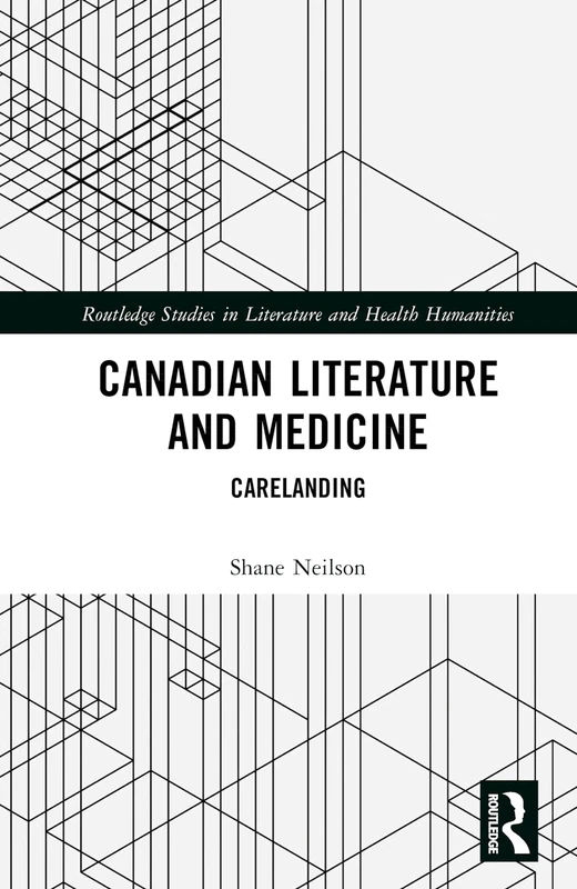 Canadian Literature and Medicine: Carelanding (Routledge Studies in Literature and Health Humanities) - Image 1