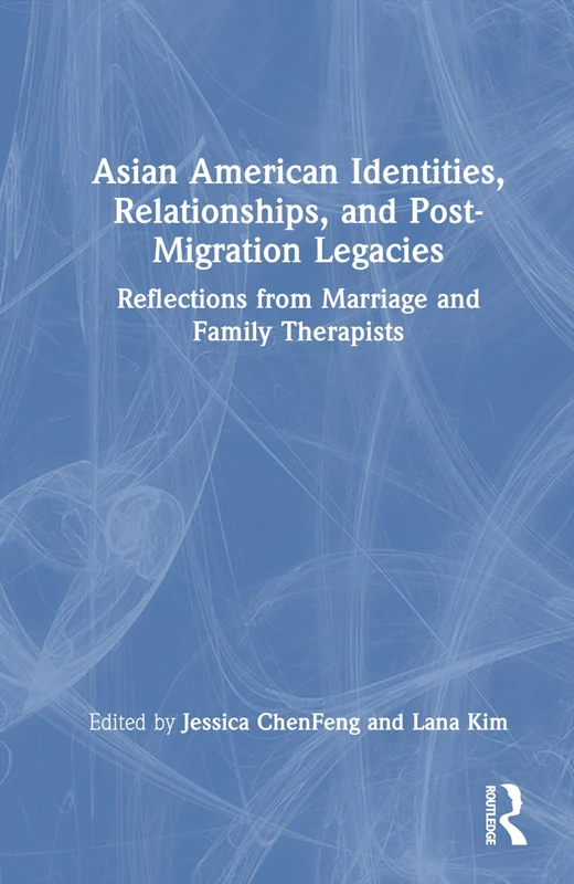 Asian American Identities, Relationships, and Post-Migration Legacies: Reflections from Marriage and Family Therapists