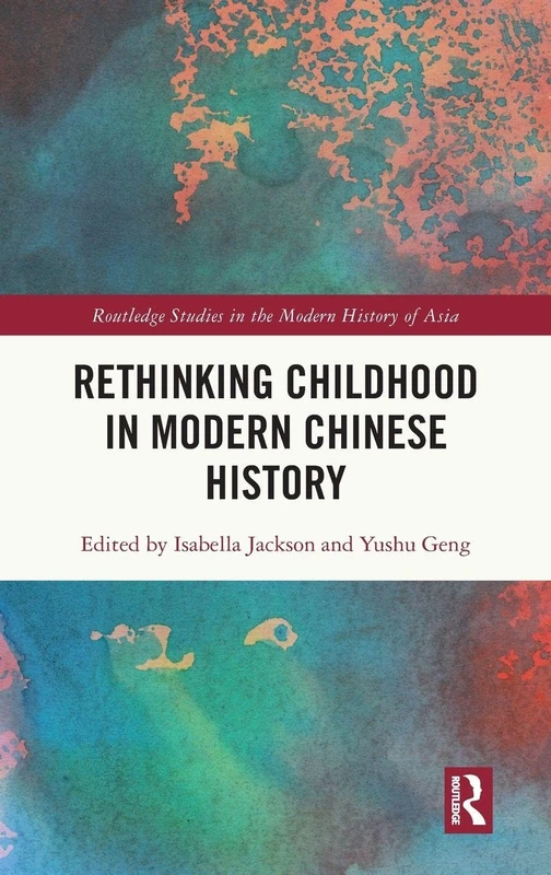 Rethinking Childhood in Modern Chinese History (Routledge Studies in the Modern History of Asia)