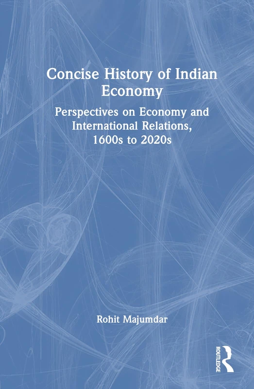 Concise History of Indian Economy: Perspectives on Economy and International Relations,1600s to 2020s