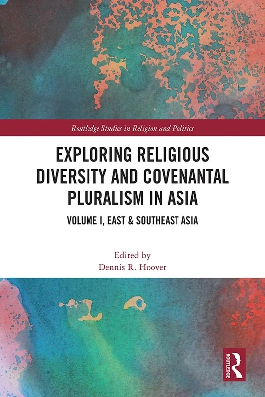 Exploring Religious Diversity and Covenantal Pluralism in Asia: Volume I, East & Southeast Asia: 1 (Routledge Studies in Religion and Politics)