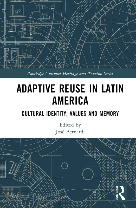 Adaptive Reuse in Latin America: Cultural Identity, Values and Memory (Routledge Cultural Heritage and Tourism Series)