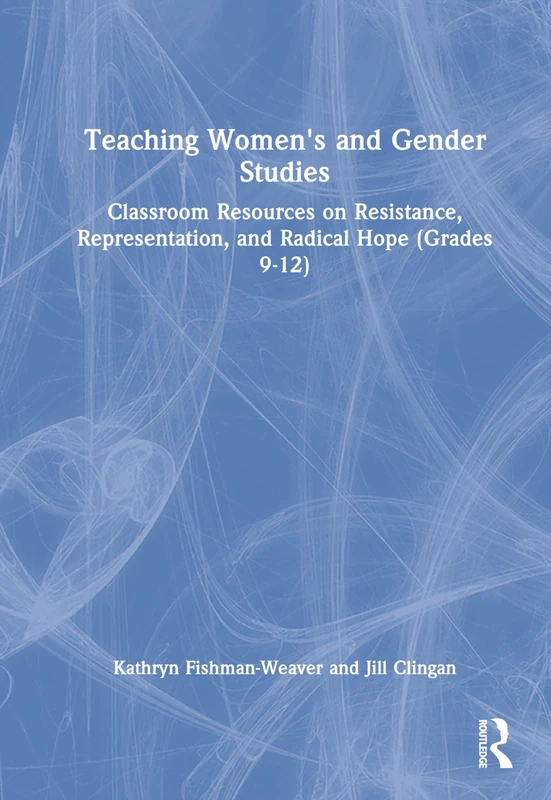 Teaching Women's and Gender Studies: Classroom Resources on Resistance, Representation, and Radical Hope (Grades 9-12)