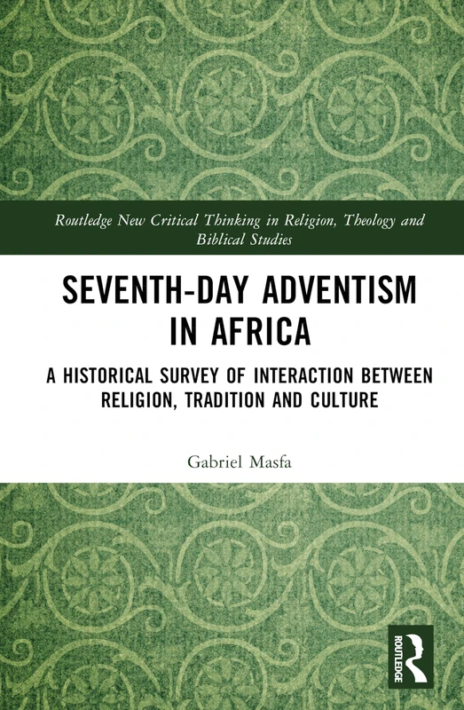 Seventh-Day Adventism in Africa: A Historical Survey of The Interaction Between Religion, Traditions, and Culture (Routledge New Critical Thinking in Religion, Theology and Biblical Studies)