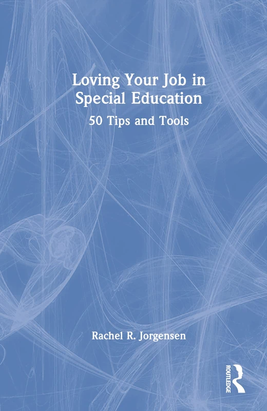 Routledge - Loving Your Job in Special Education: 50 Tips and Tools