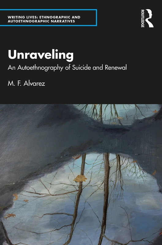 Unraveling: An Autoethnography of Suicide and Renewal (Writing Lives: Ethnographic Narratives)