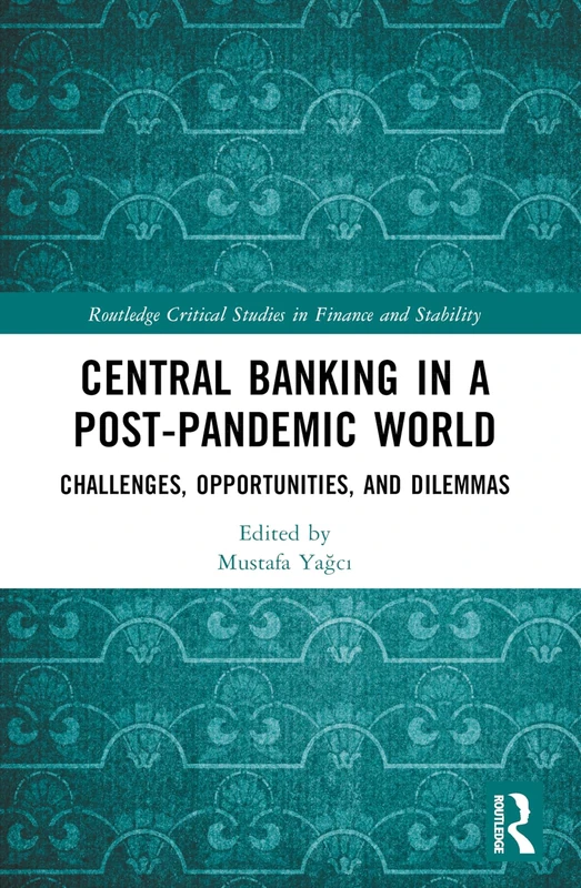 Central Banking in a Post-Pandemic World: Challenges, Opportunities, and Dilemmas (Routledge Critical Studies in Finance and Stability)