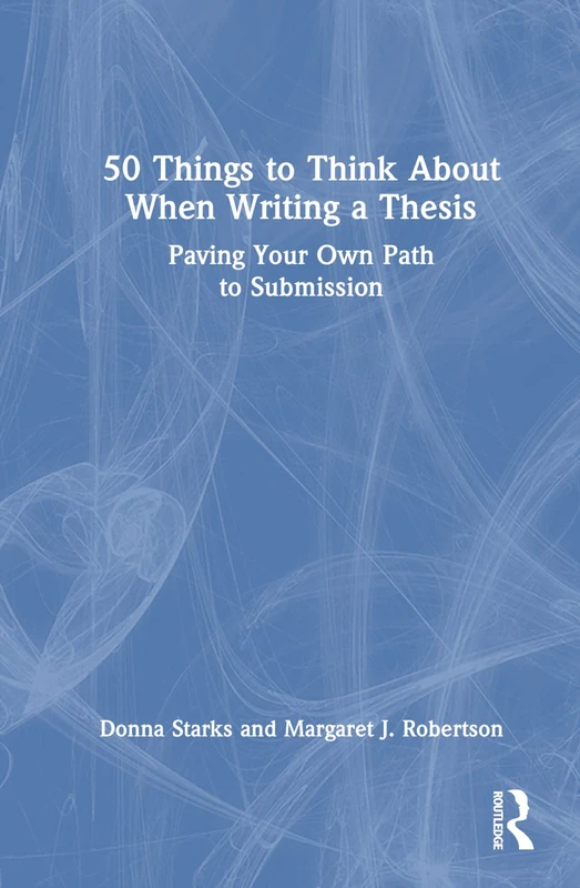 50 Things to Think About When Writing a Thesis: Paving Your Own Path to Submission