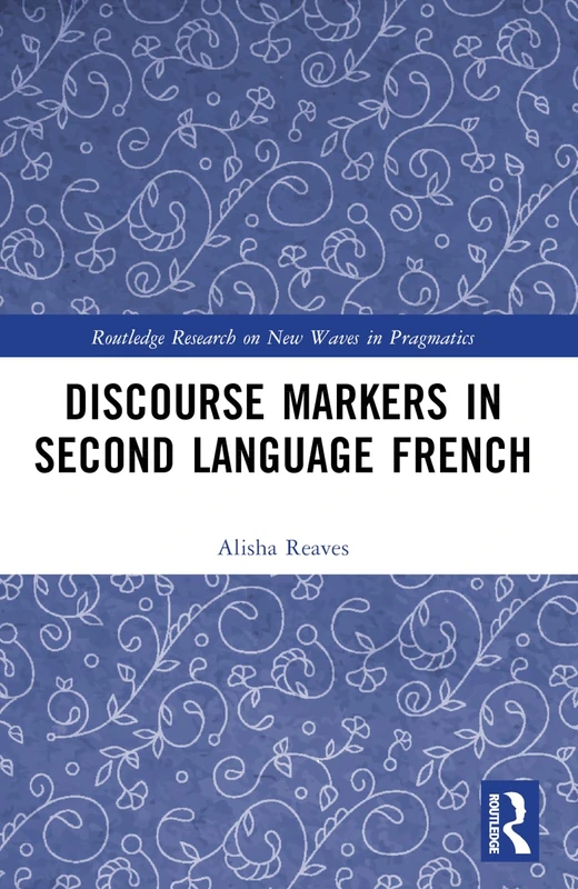 Discourse Markers in Second Language French (Routledge Research on New Waves in Pragmatics) - Image 1