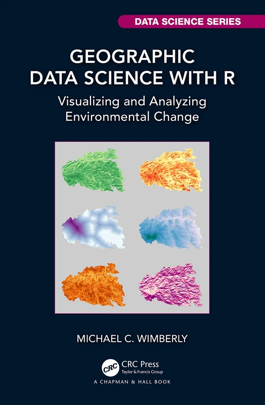 Geographic Data Science with R: Visualizing and Analyzing Environmental Change (Chapman & Hall/CRC Data Science Series)
