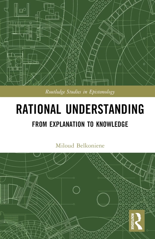 Routledge Rational Understanding: From Explanation to Knowledge