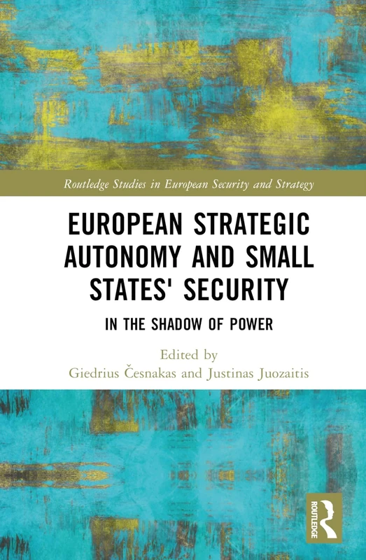 European Strategic Autonomy and Small States' Security: In the Shadow of Power (Routledge Studies in European Security and Strategy)
