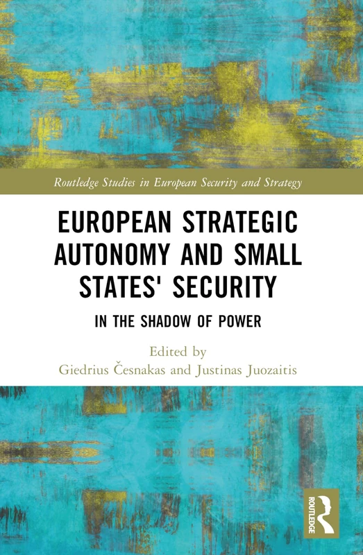 European Strategic Autonomy and Small States' Security: In the Shadow of Power (Routledge Studies in European Security and Strategy)