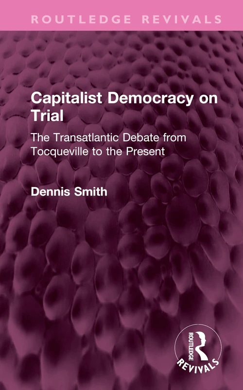 Capitalist Democracy on Trial: The Transatlantic Debate from Tocqueville to the Present (Routledge Revivals)