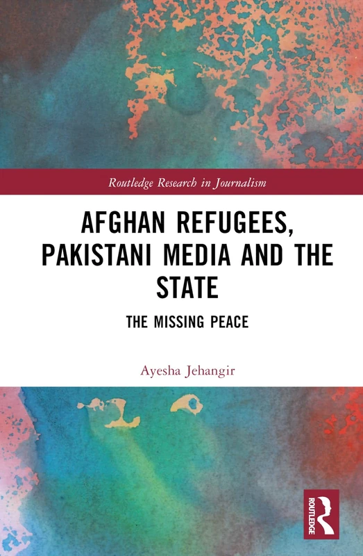 Routledge Afghan Refugees, Pakistani Media and the State