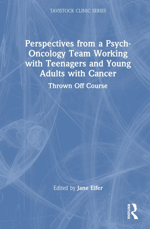 Perspectives from a Psych-Oncology Team Working with Teenagers and Young Adults with Cancer: Thrown Off Course (Tavistock Clinic Series) - Image 1