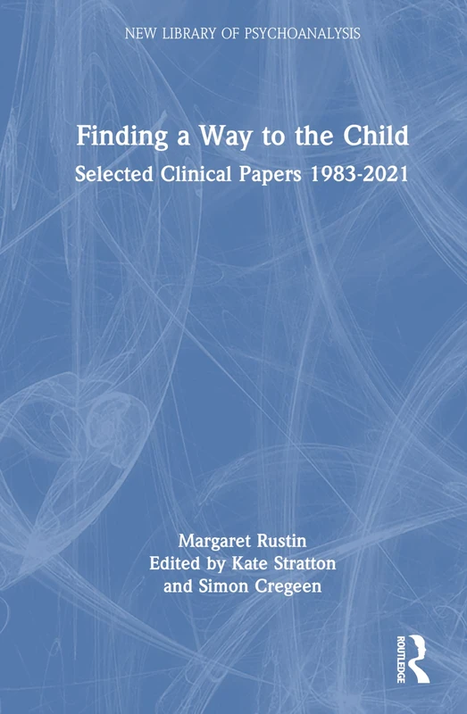Finding a Way to the Child: Selected Clinical Papers 1983-2021 (The New Library of Psychoanalysis)