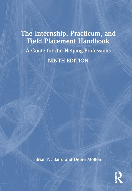 The Internship, Practicum, and Field Placement Handbook: A Guide for the Helping Professions