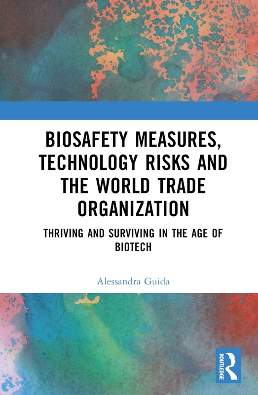 Biosafety Measures, Technology Risks and the World Trade Organization: Thriving and Surviving in the Age of Biotech