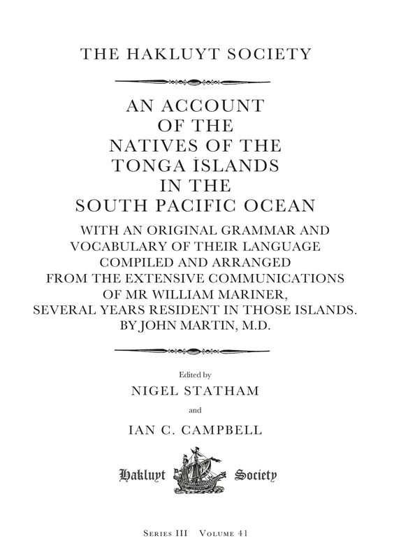 An Account of the Natives of the Tonga Islands in the South Pacific Ocean: With an Original Grammar and Vocabulary of their Language Compiled and ... M.D.: 41 (Hakluyt Society Third Series)