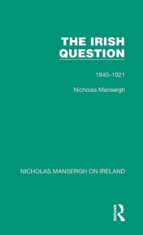The Irish Question: 1840-1921 (Nicholas Mansergh on Ireland: Nationalism, Independence and Partition)