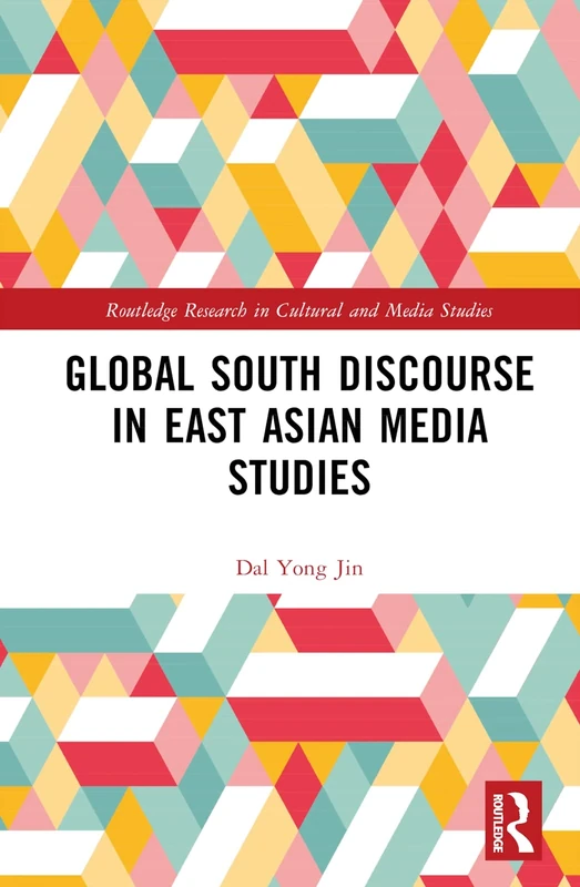 Global South Discourse in East Asian Media Studies (Routledge Research in Cultural and Media Studies)
