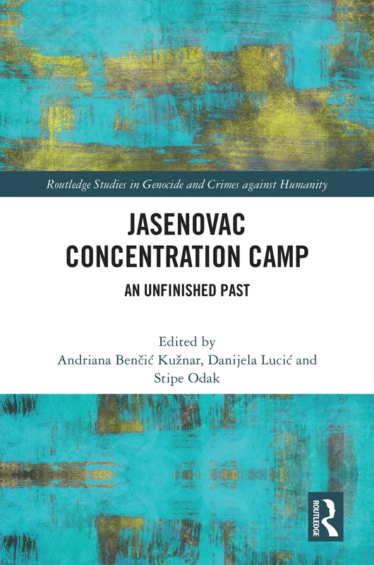 Jasenovac Concentration Camp: An Unfinished Past (Routledge Studies in Genocide and Crimes against Humanity)