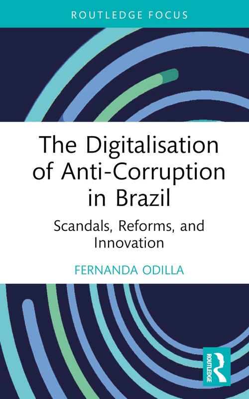 The Digitalisation of Anti-Corruption in Brazil: Scandals, Reforms, and Innovation (Routledge Corruption and Anti-Corruption Studies)