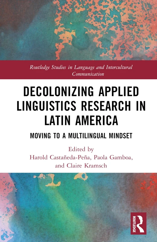 Decolonizing Applied Linguistics Research in Latin America: Moving to a Multilingual Mindset (Routledge Studies in Language and Intercultural Communication)