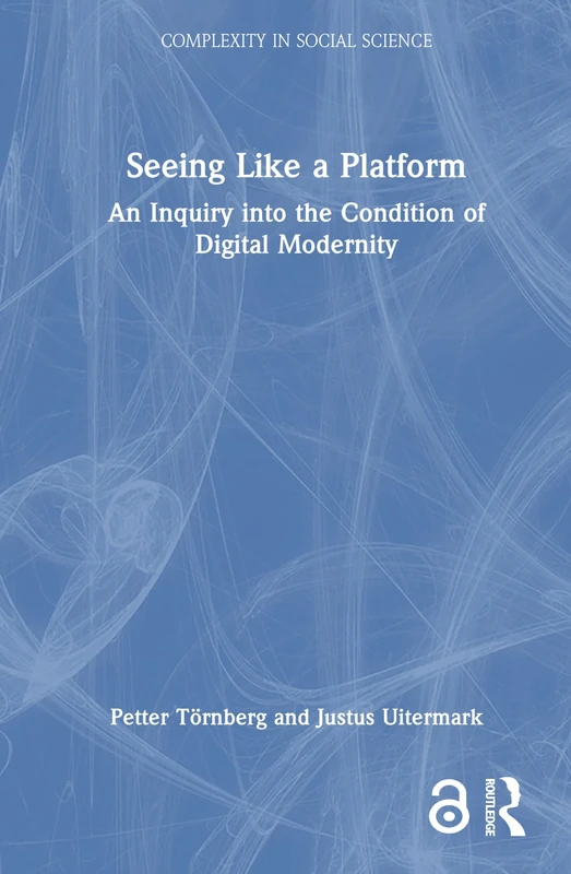 Seeing Like a Platform: An Inquiry into the Condition of Digital Modernity (Complexity in Social Science)