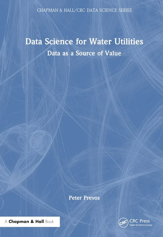 Data Science for Water Utilities: Data as a Source of Value (Chapman & Hall/CRC Data Science Series)