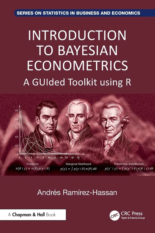 Introduction to Bayesian Econometrics: A GUIded Toolkit using R (Chapman and Hall/CRC Series on Statistics in Business and Economics)