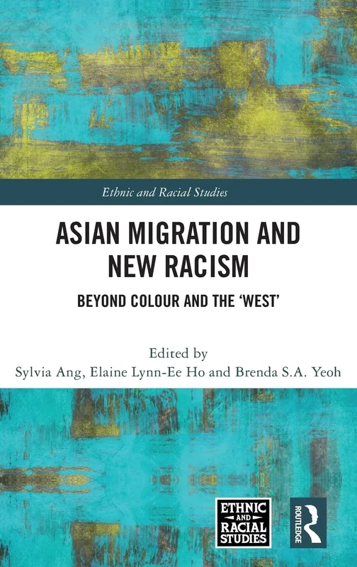 Asian Migration and New Racism: Beyond Colour and the ‘West’ (Ethnic and Racial Studies)