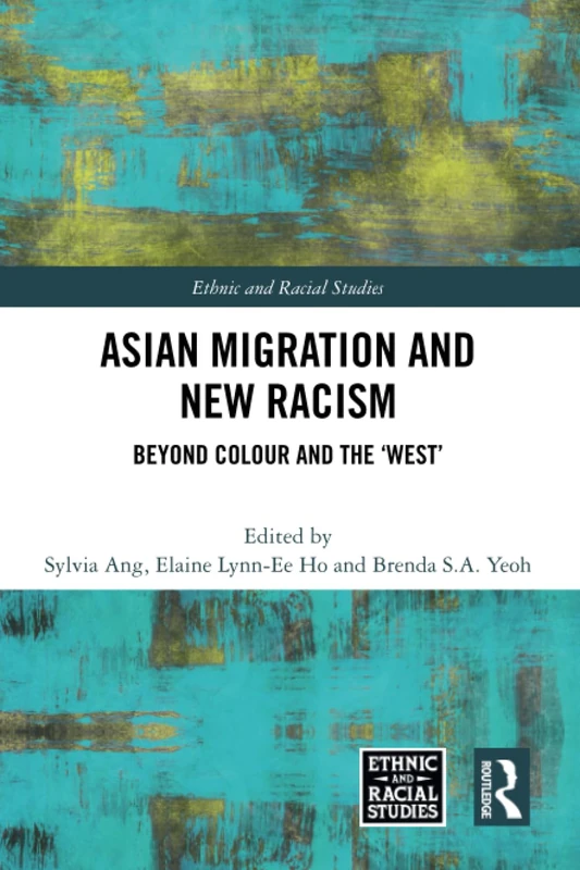 Asian Migration and New Racism: Beyond Colour and the ‘West’ (Ethnic and Racial Studies)