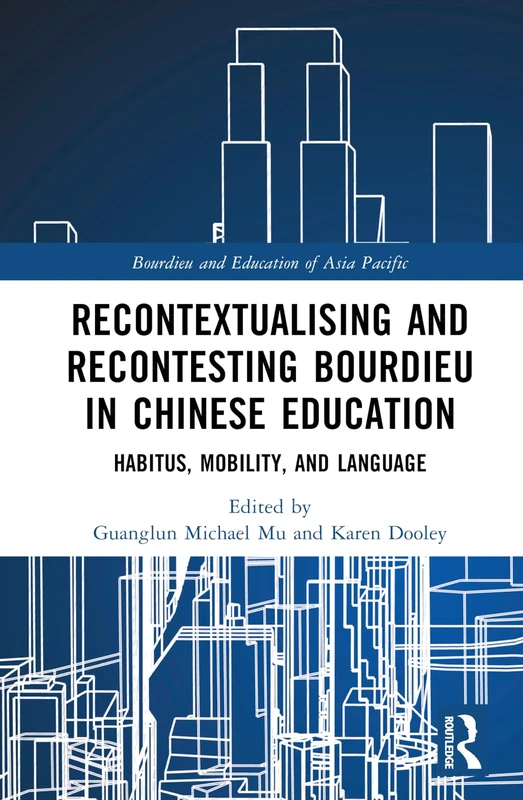 Recontextualising and Recontesting Bourdieu in Chinese Education: Habitus, Mobility and Language (Bourdieu and Education of Asia Pacific)