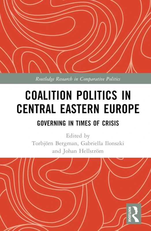 Coalition Politics in Central Eastern Europe: Governing in Times of Crisis (Routledge Research in Comparative Politics)