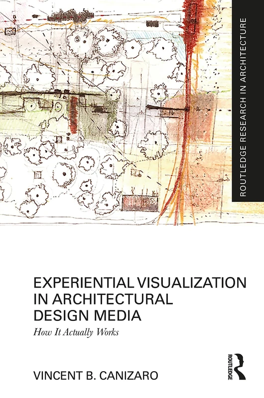 Experiential Visualization in Architectural Design Media: How It Actually Works (Routledge Research in Architecture)