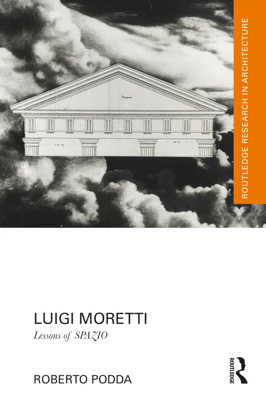 Luigi Moretti: Lessons of SPAZIO (Routledge Research in Architecture)