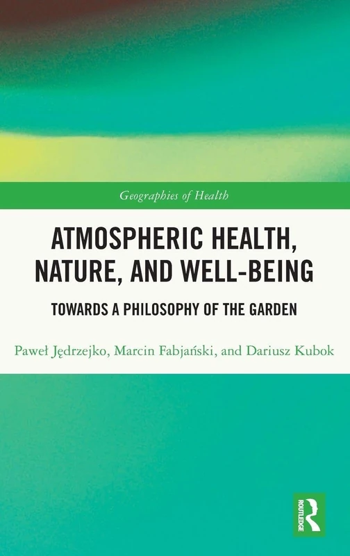 Atmospheric Health, Nature, and Well-being: Towards a Philosophy of the Garden (Geographies of Health Series)
